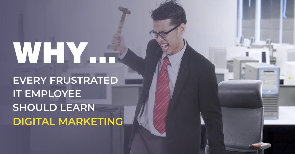 11 Reasons Why Every Frustrated IT Employee should learn Digital Marketing