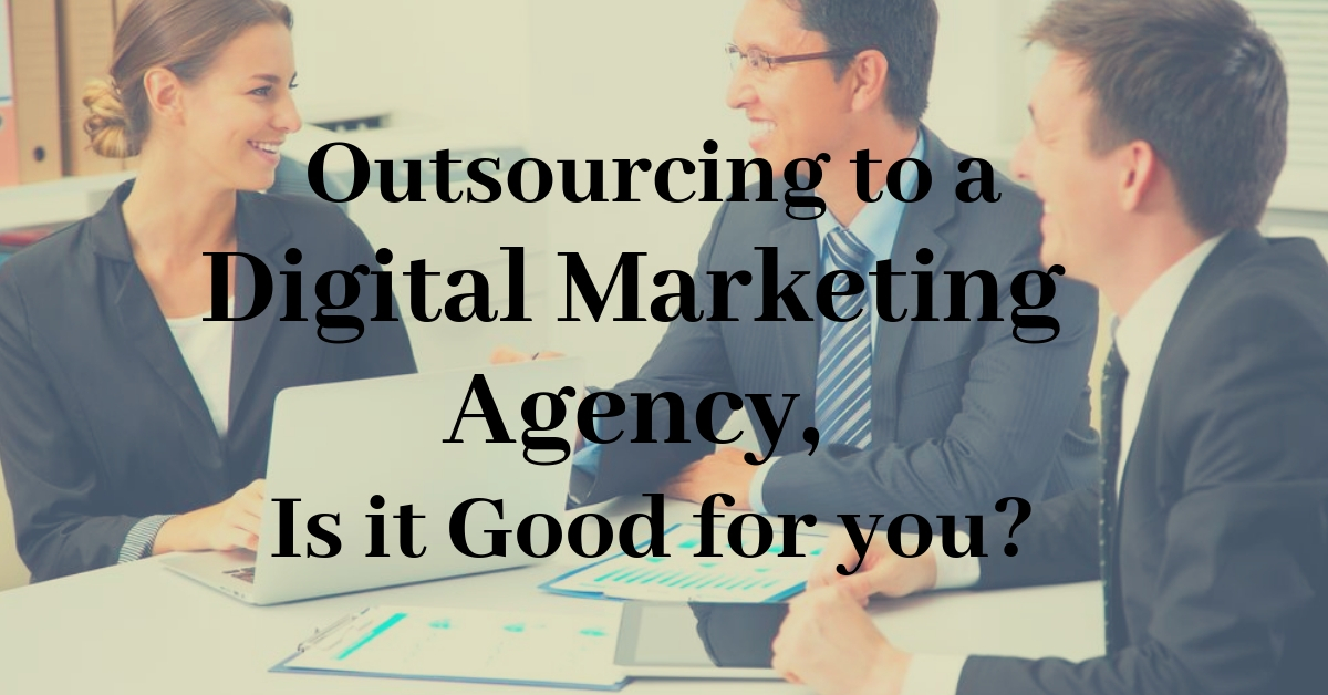 Outsourcing to a Digital Marketing Firm, Good for you?