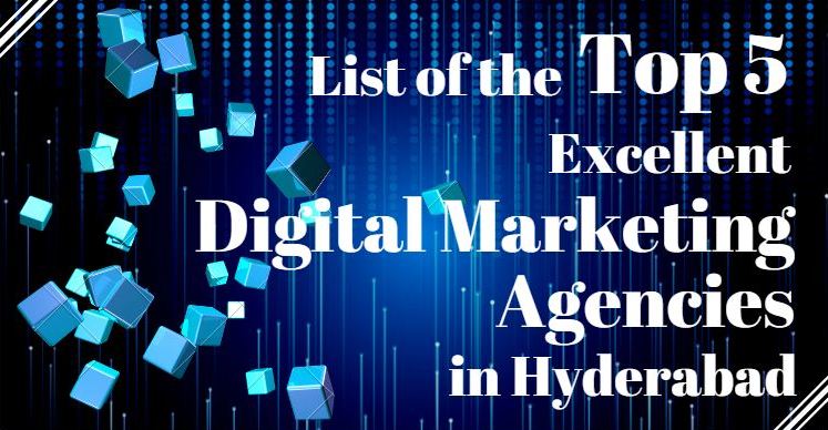 List of the Top 5 Excellent Digital Marketing Agencies in Hyderabad